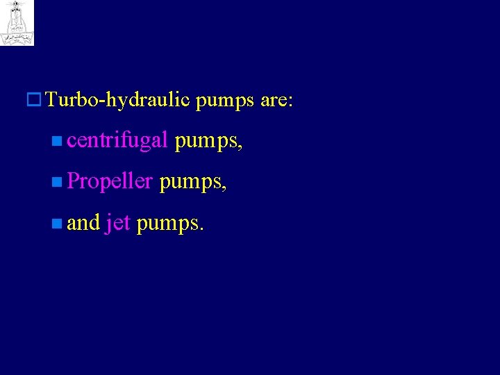 o Turbo-hydraulic pumps are: n centrifugal n Propeller n and pumps, jet pumps. 