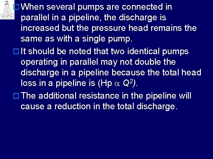 o When several pumps are connected in parallel in a pipeline, the discharge is