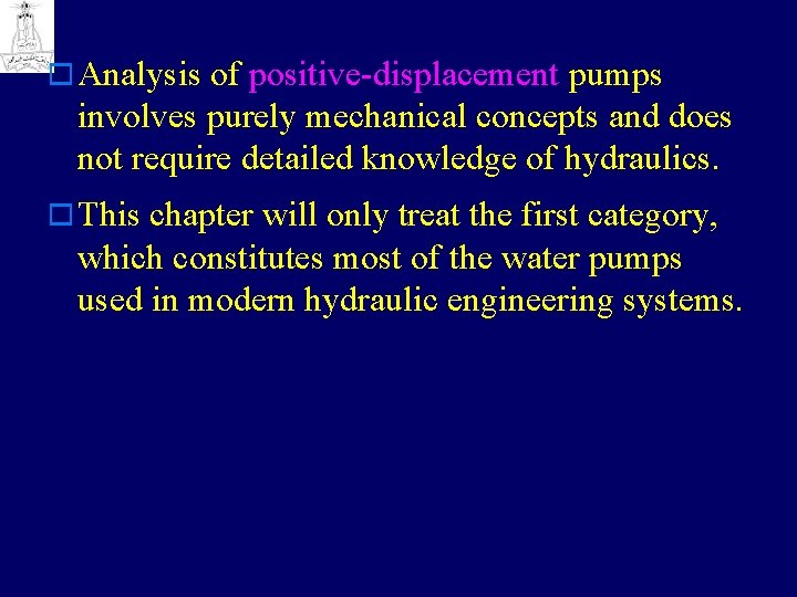 o Analysis of positive-displacement pumps involves purely mechanical concepts and does not require detailed