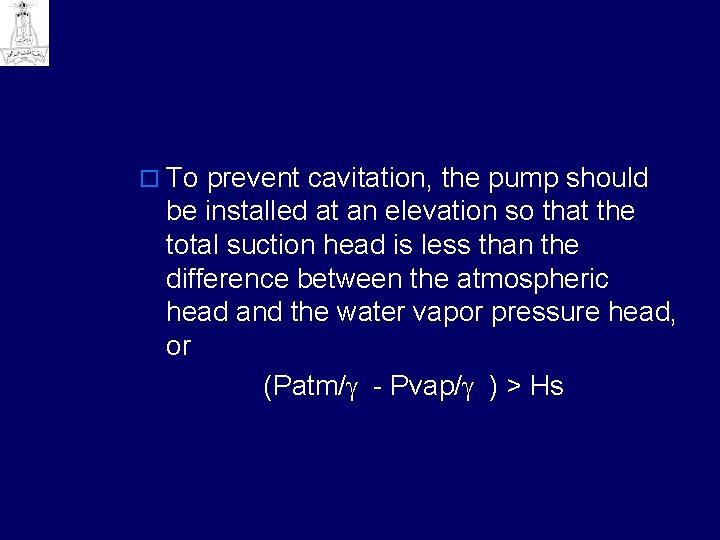 o To prevent cavitation, the pump should be installed at an elevation so that