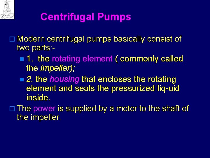 Centrifugal Pumps o Modern centrifugal pumps basically consist of two parts: n 1. the