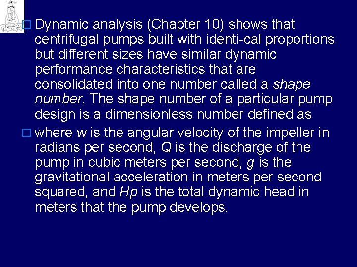 o Dynamic analysis (Chapter 10) shows that centrifugal pumps built with identi cal proportions