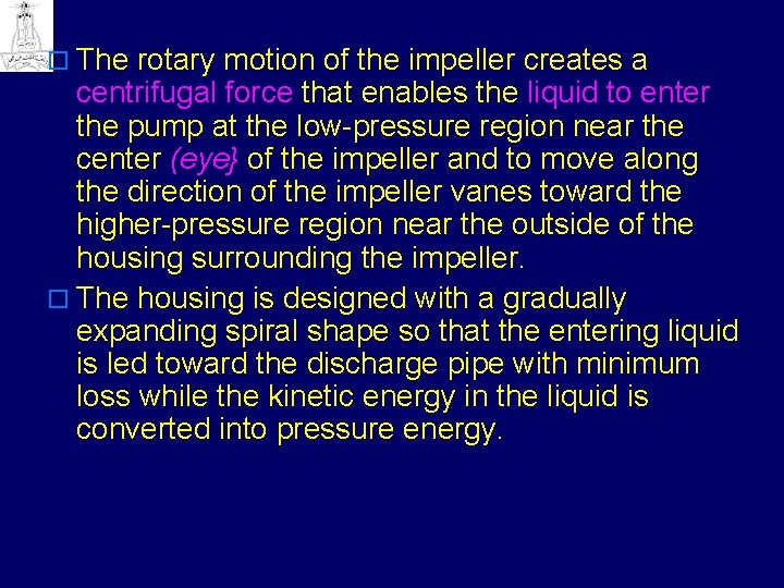 o The rotary motion of the impeller creates a centrifugal force that enables the