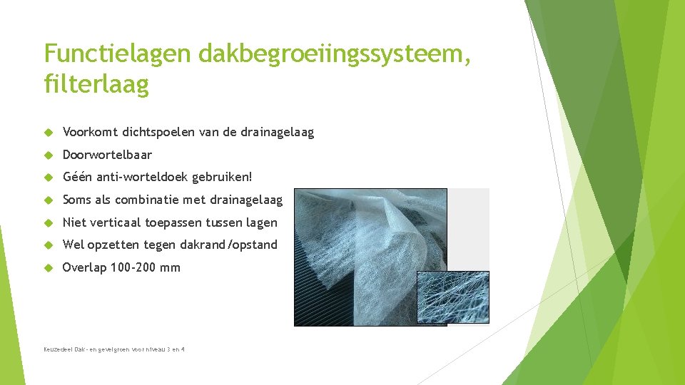 Functielagen dakbegroeiingssysteem, filterlaag Voorkomt dichtspoelen van de drainagelaag Doorwortelbaar Géén anti-worteldoek gebruiken! Soms als Functielagen dakbegroeiingssysteem, filterlaag Voorkomt dichtspoelen van de drainagelaag Doorwortelbaar Géén anti-worteldoek gebruiken! Soms als