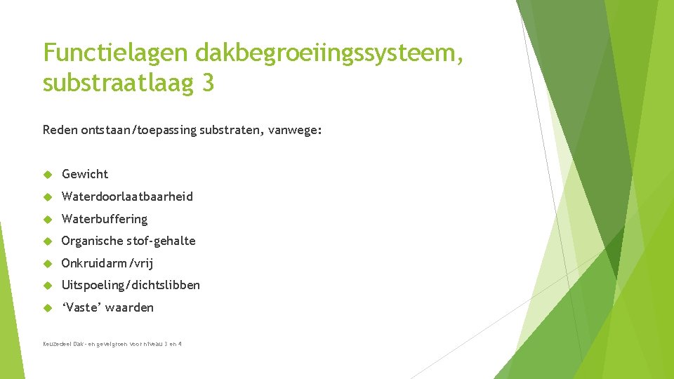 Functielagen dakbegroeiingssysteem, substraatlaag 3 Reden ontstaan/toepassing substraten, vanwege: Gewicht Waterdoorlaatbaarheid Waterbuffering Organische stof-gehalte Onkruidarm/vrij Functielagen dakbegroeiingssysteem, substraatlaag 3 Reden ontstaan/toepassing substraten, vanwege: Gewicht Waterdoorlaatbaarheid Waterbuffering Organische stof-gehalte Onkruidarm/vrij