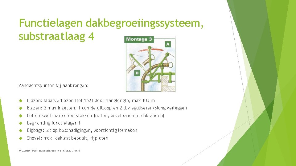 Functielagen dakbegroeiingssysteem, substraatlaag 4 Aandachtspunten bij aanbrengen: Blazen: blaasverliezen (tot 15%) door slanglengte, max Functielagen dakbegroeiingssysteem, substraatlaag 4 Aandachtspunten bij aanbrengen: Blazen: blaasverliezen (tot 15%) door slanglengte, max