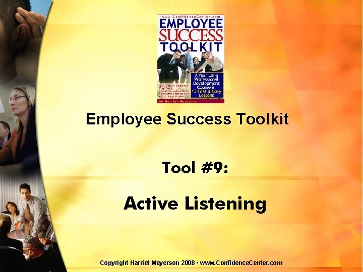 Employee Success Toolkit Tool #9: Active Listening Copyright Harriet Meyerson 2008 • www. Confidence. Employee Success Toolkit Tool #9: Active Listening Copyright Harriet Meyerson 2008 • www. Confidence.