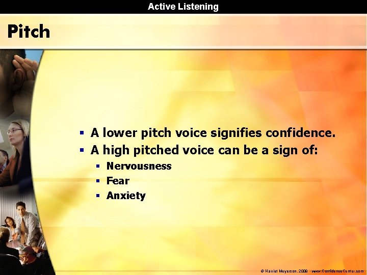 Active Listening Pitch § A lower pitch voice signifies confidence. § A high pitched Active Listening Pitch § A lower pitch voice signifies confidence. § A high pitched
