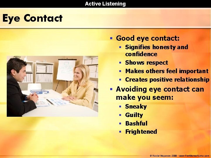 Active Listening Eye Contact § Good eye contact: § Signifies honesty and confidence § Active Listening Eye Contact § Good eye contact: § Signifies honesty and confidence §