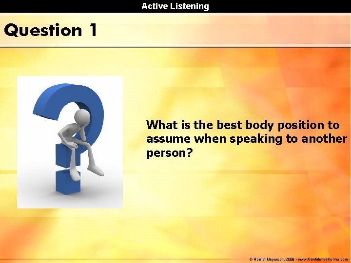 Active Listening Question 1 What is the best body position to assume when speaking Active Listening Question 1 What is the best body position to assume when speaking