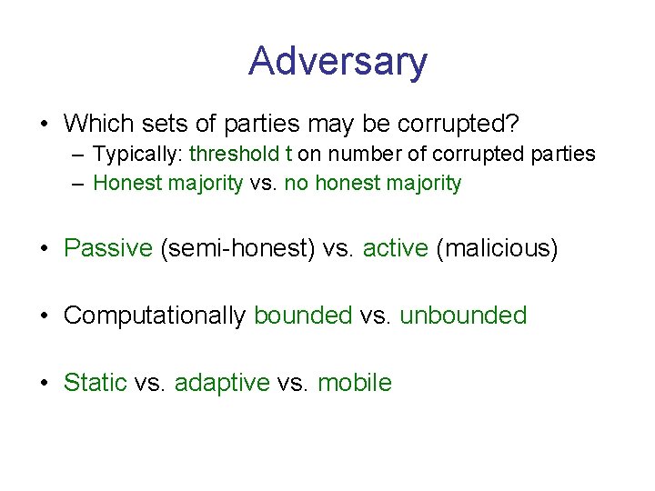 Adversary • Which sets of parties may be corrupted? – Typically: threshold t on