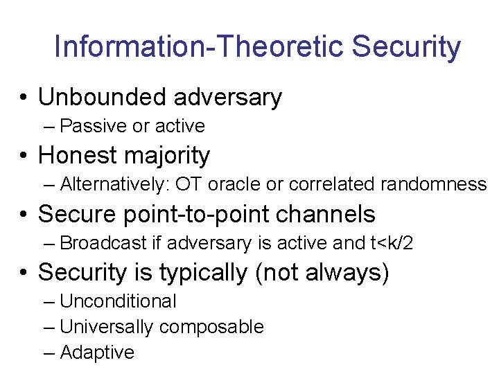 Information-Theoretic Security • Unbounded adversary – Passive or active • Honest majority – Alternatively: