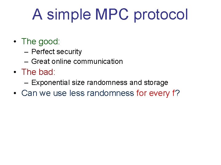 A simple MPC protocol • The good: – Perfect security – Great online communication