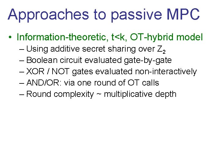 Approaches to passive MPC • Information-theoretic, t<k, OT-hybrid model – Using additive secret sharing