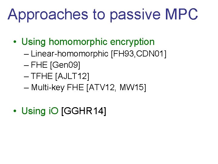 Approaches to passive MPC • Using homomorphic encryption – Linear-homomorphic [FH 93, CDN 01]