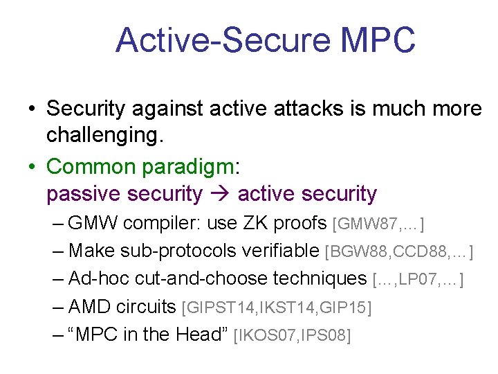 Active-Secure MPC • Security against active attacks is much more challenging. • Common paradigm: