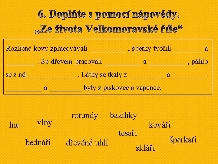 Rozličné kovy zpracovávali _____ , šperky tvořili ____ a ____. Se dřevem pracovali _____ Rozličné kovy zpracovávali _____ , šperky tvořili ____ a ____. Se dřevem pracovali _____