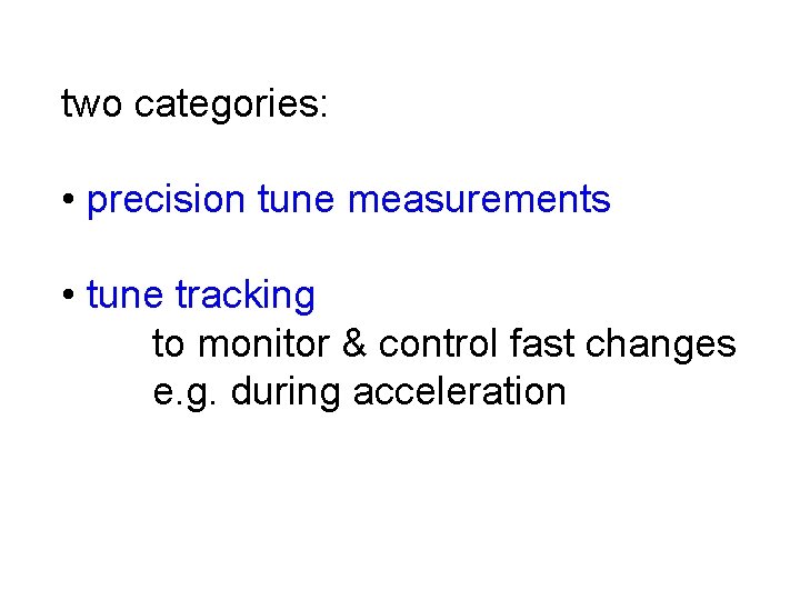 two categories: • precision tune measurements • tune tracking to monitor & control fast