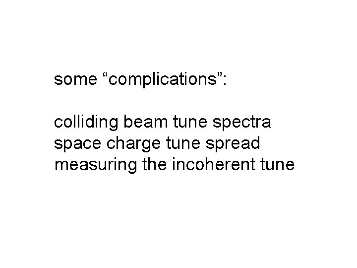 some “complications”: colliding beam tune spectra space charge tune spread measuring the incoherent tune