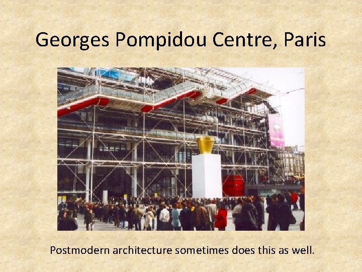 Georges Pompidou Centre, Paris Postmodern architecture sometimes does this as well. 