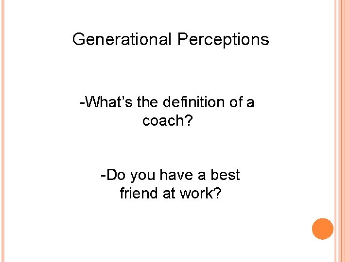 Generational Perceptions -What’s the definition of a coach? -Do you have a best friend