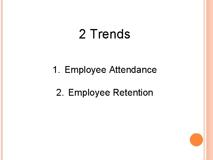 2 Trends 1. Employee Attendance 2. Employee Retention 