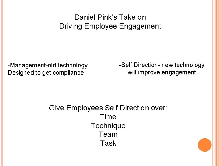 Daniel Pink’s Take on Driving Employee Engagement -Management-old technology Designed to get compliance -Self