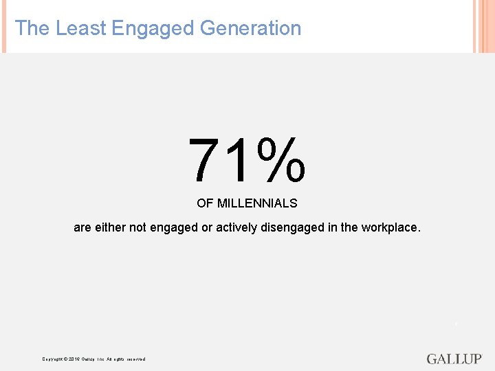 The Least Engaged Generation 71% OF MILLENNIALS are either not engaged or actively disengaged