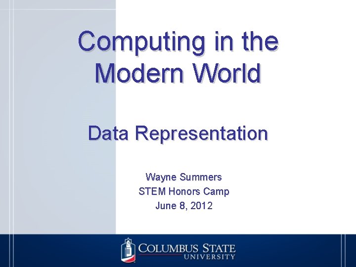 Computing in the Modern World Data Representation Wayne Summers STEM Honors Camp June 8,