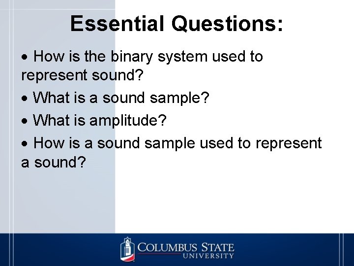 Essential Questions: How is the binary system used to represent sound? What is a