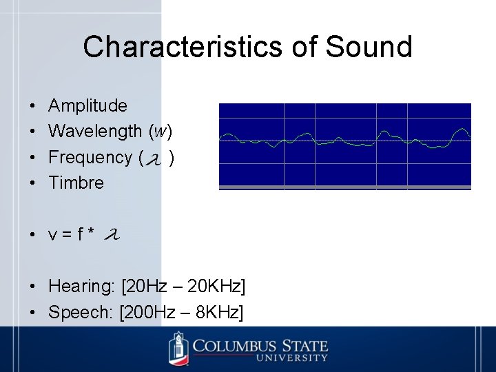 Characteristics of Sound • • Amplitude Wavelength (w) Frequency ( ) Timbre • v