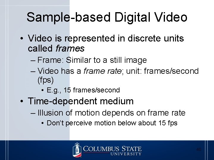 Sample-based Digital Video • Video is represented in discrete units called frames – Frame: