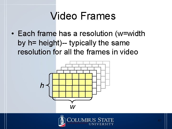 Video Frames • Each frame has a resolution (w=width by h= height)-- typically the