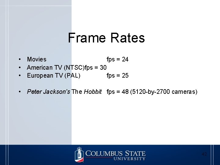 Frame Rates • Movies fps = 24 • American TV (NTSC)fps = 30 •