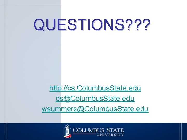 QUESTIONS? ? ? http: //cs. Columbus. State. edu cs@Columbus. State. edu wsummers@Columbus. State. edu