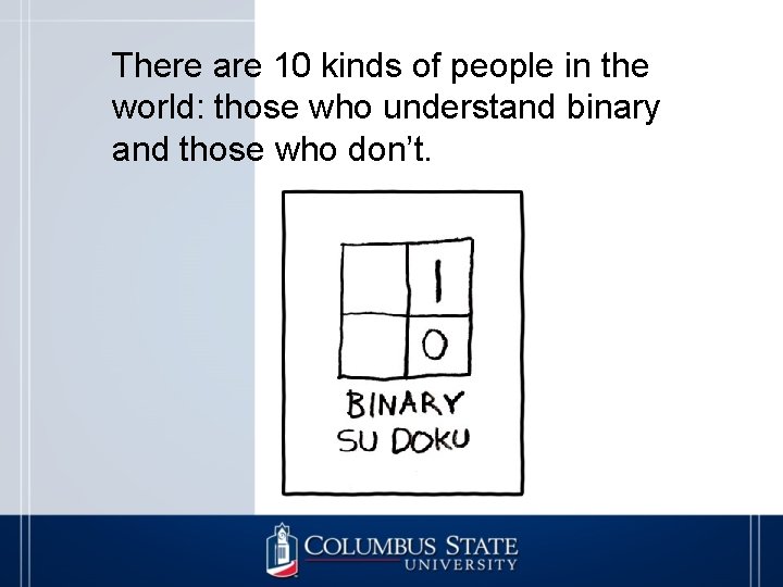 There are 10 kinds of people in the world: those who understand binary and