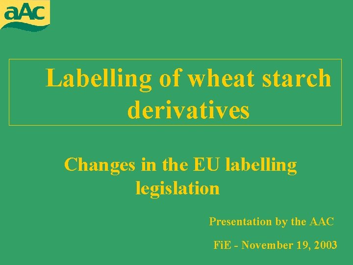 Labelling of wheat starch derivatives Changes in the EU labelling legislation Presentation by the