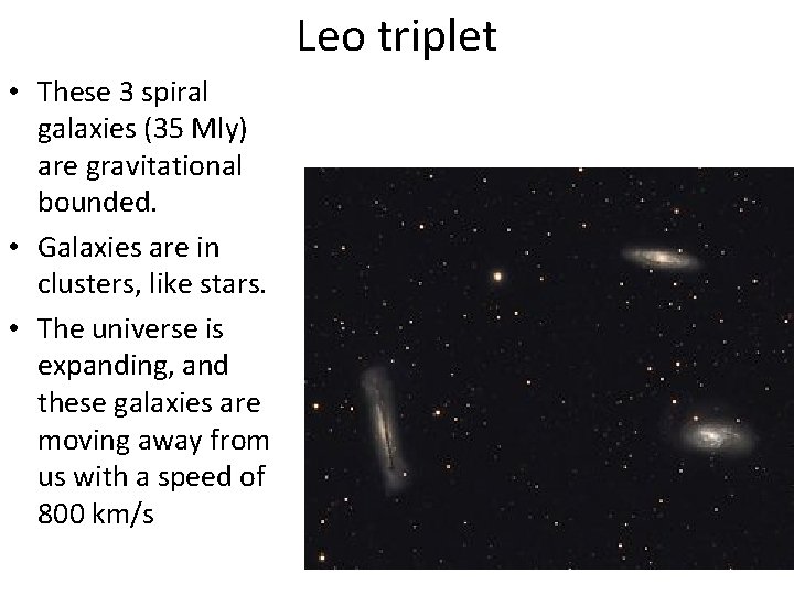 Leo triplet • These 3 spiral galaxies (35 Mly) are gravitational bounded. • Galaxies Leo triplet • These 3 spiral galaxies (35 Mly) are gravitational bounded. • Galaxies