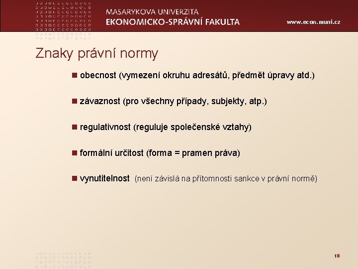 www. econ. muni. cz Znaky právní normy n obecnost (vymezení okruhu adresátů, předmět úpravy