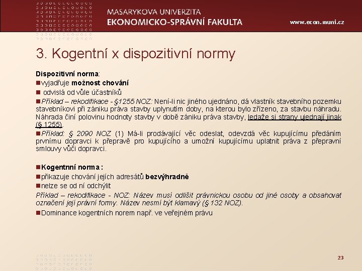 www. econ. muni. cz 3. Kogentní x dispozitivní normy Dispozitivní norma: nvyjadřuje možnost chování