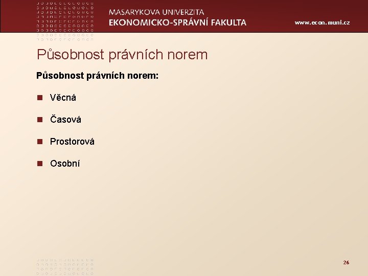www. econ. muni. cz Působnost právních norem: n Věcná n Časová n Prostorová n