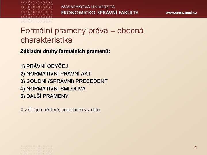 www. econ. muni. cz Formální prameny práva – obecná charakteristika Základní druhy formálních pramenů: