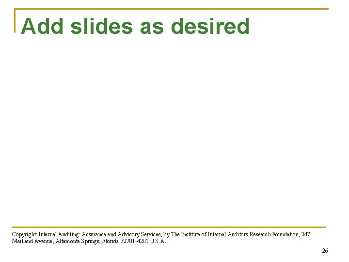 Add slides as desired Copyright: Internal Auditing: Assurance and Advisory Services, by The Institute