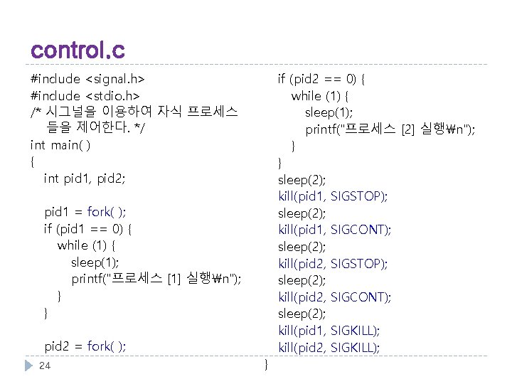 control. c #include <signal. h> #include <stdio. h> /* 시그널을 이용하여 자식 프로세스 들을