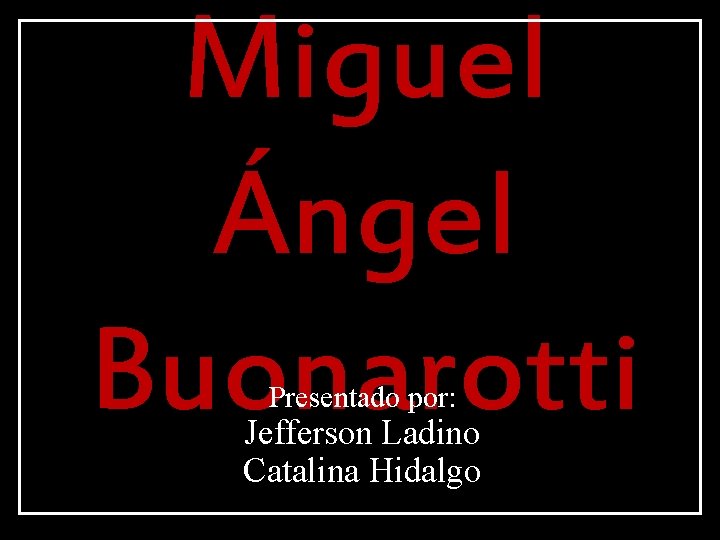 Miguel Ángel Buonarotti Presentado por: Jefferson Ladino Catalina Hidalgo 