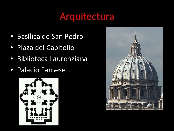 Arquitectura • • Basílica de San Pedro Plaza del Capitolio Biblioteca Laurenziana Palacio Farnese