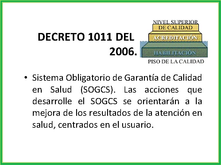 DECRETO 1011 DEL 2006. • Sistema Obligatorio de Garantía de Calidad en Salud (SOGCS).