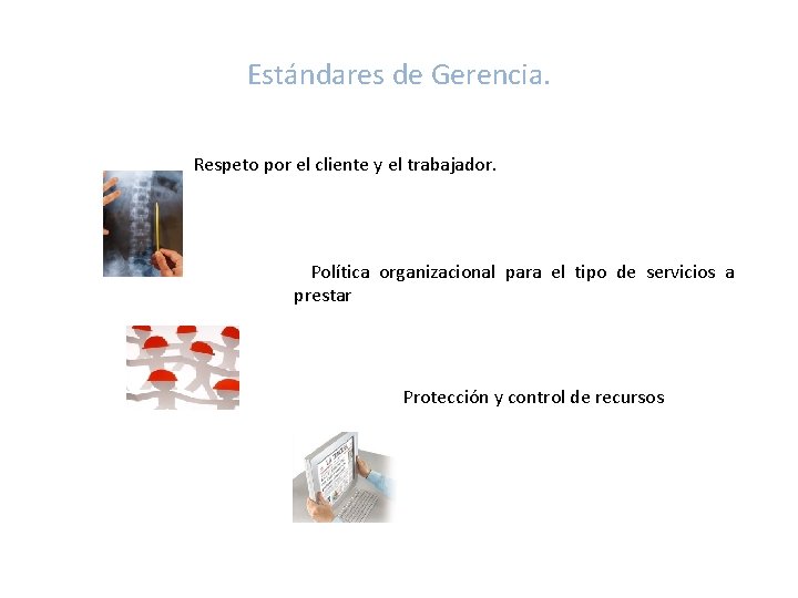 Estándares de Gerencia. • Respeto por el cliente y el trabajador. • Política organizacional