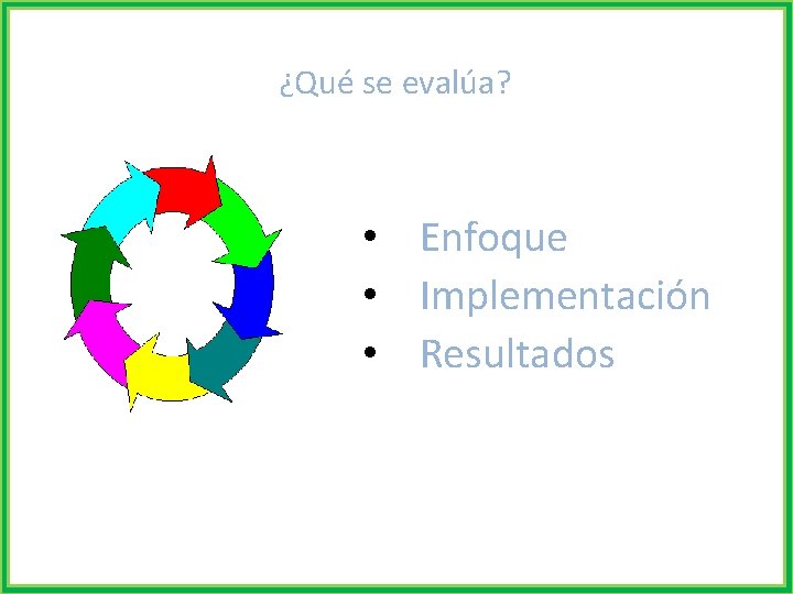 ¿Qué se evalúa? • Enfoque • Implementación • Resultados 