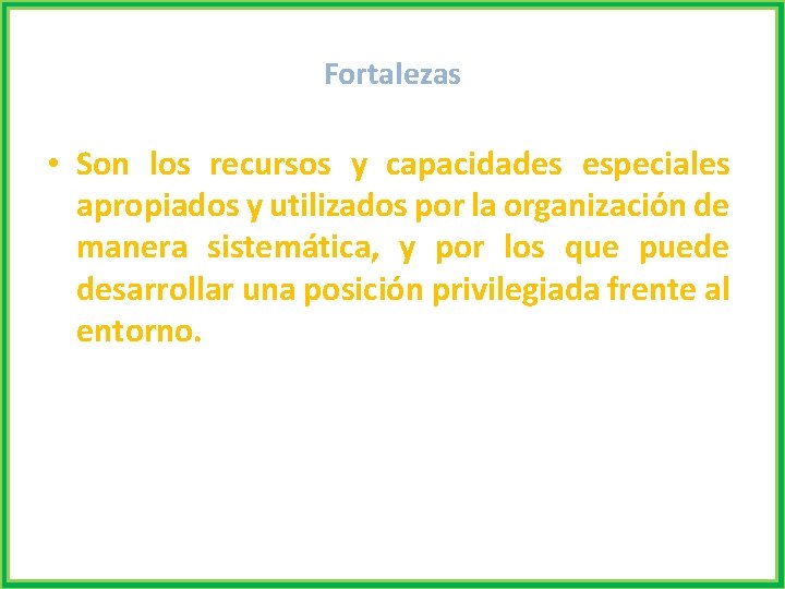 Fortalezas • Son los recursos y capacidades especiales apropiados y utilizados por la organización